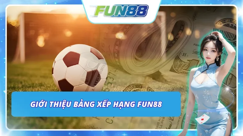 Bảng xếp hạng Fun88 - Nền tảng phân tích quan trọng