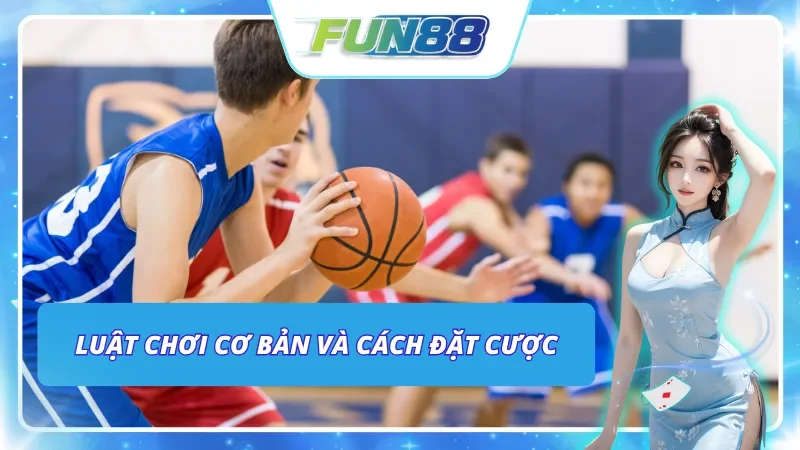 Cách chơi cơ bản và đặt cược hợp lý chỉ có tại Fun88