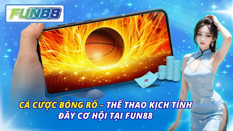 Cá Cược Bóng Rổ – Thể Thao Kịch Tính Đầy Cơ Hội Tại Fun88
