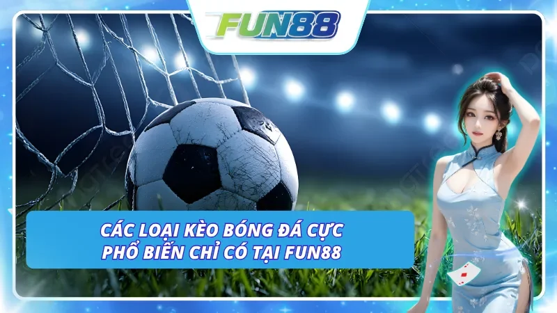Khám phá các loại kèo bóng đá được ưa chuộng tại Fun88