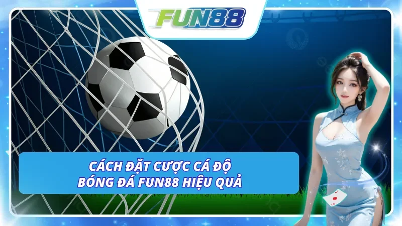 Hướng dẫn chơi cá độ bóng đá trực tuyến Fun88
