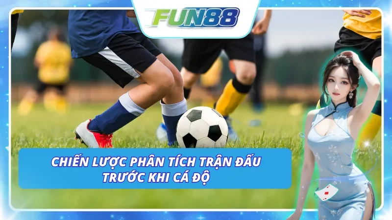 Cách nghiên cứu cá độ bóng đá Fun88 trước khi đặt cược