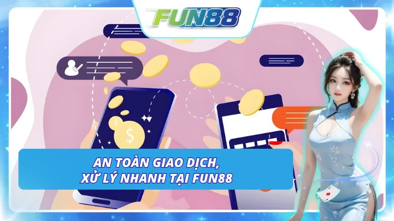 Trải nghiệm xử lý giao dịch cực nhanh và an toàn tại nhà cái Fun88