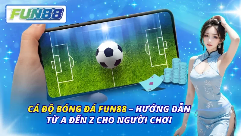 Cá Độ Bóng Đá Fun88 – Hướng Dẫn Từ A đến Z Cho Người Chơi