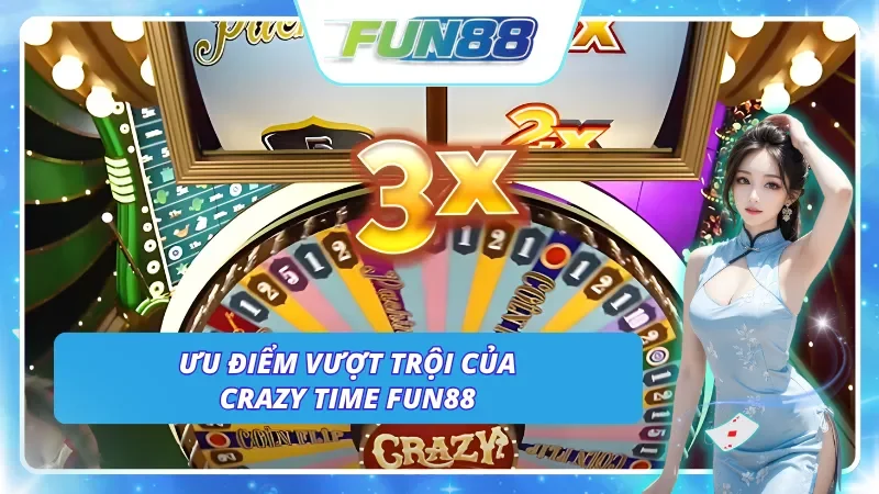 Các ưu điểm khiến Crazy Time Fun88 luôn được đón nhận