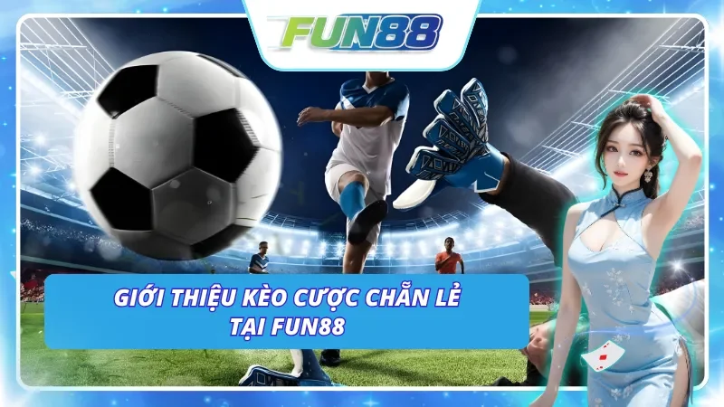 Tổng quan kèo Cược Chẵn Lẻ tại Fun88 - Tỷ lệ hấp dẫn