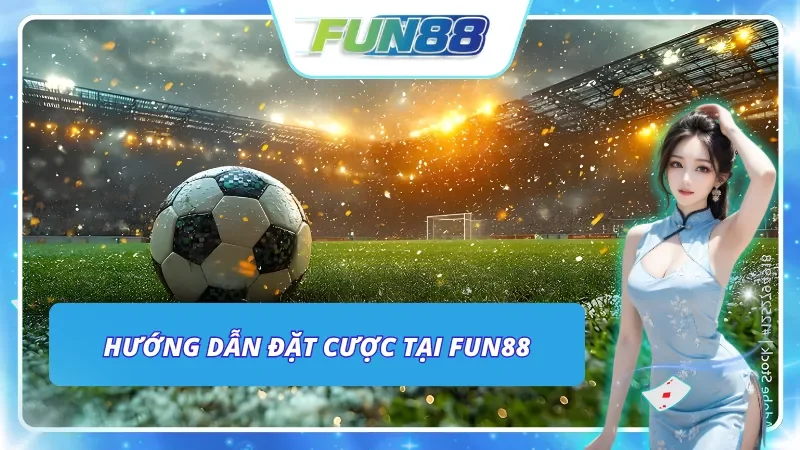 Quy trình từng bước một để có thể tiến hành đặt cược tại Fun88