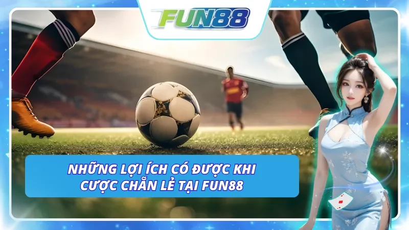 Những lợi ích bạn sẽ có được khi tham gia đặt cược chẵn lẻ tại Fun88