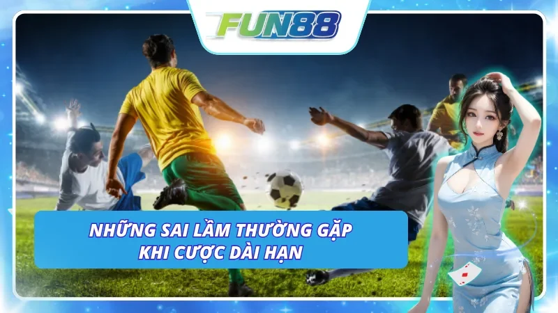 Các lỗi thường gặp khi tham gia cược đội vô địch