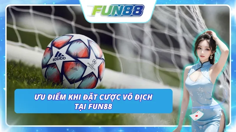 Các ưu điểm khi tham gia đặt cược vô địch tại nhà cái