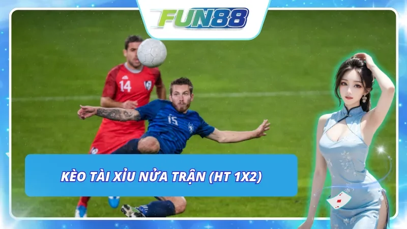 Loại cược nửa trận Tài Xỉu (HT 1x2) quen thuộc