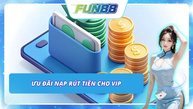 Những ưu đãi nạp rút tiền chỉ dành cho sự đặc quyền VIP Fun88