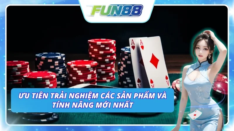 Sự ưu tiên trải nghiệm các sản phẩm mới nhất của nhà cái Fun88 cho VIP
