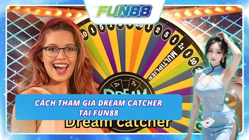 Hướng dẫn tham gia Dream Catcher cho người mới tại Fun88