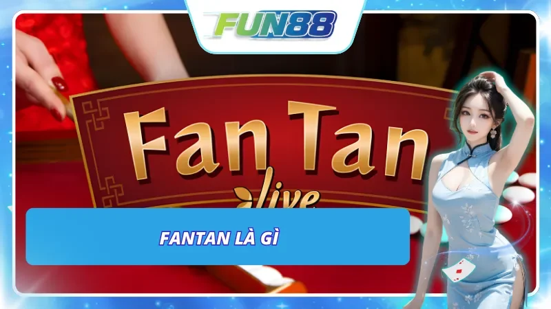 Khái quát về Fantan Fun88