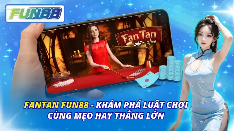 Fantan Fun88 – Khám Phá Luật Chơi Cùng Mẹo Hay Thắng Lớn