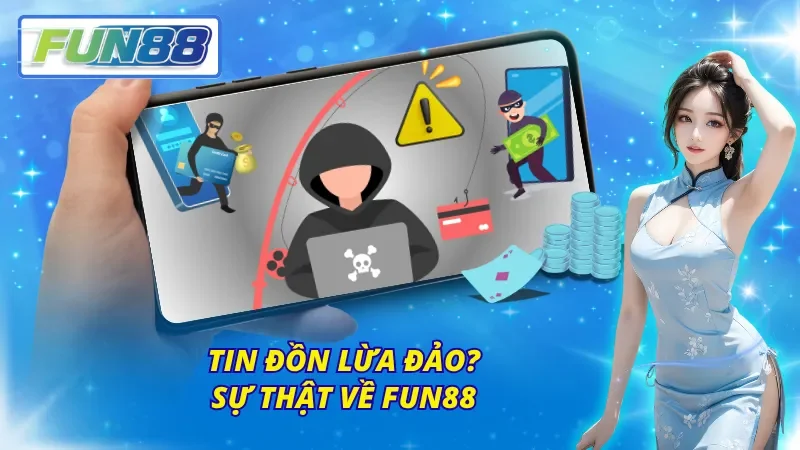 Lật mở sự thật đằng sau những lời đồn về Fun88