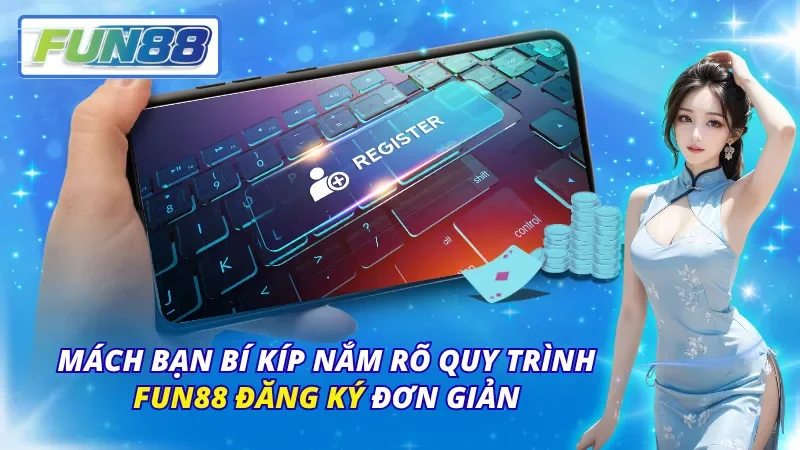 Mách Bạn Bí Kíp Nắm Rõ Quy Trình Fun88 Đăng Ký Đơn Giản