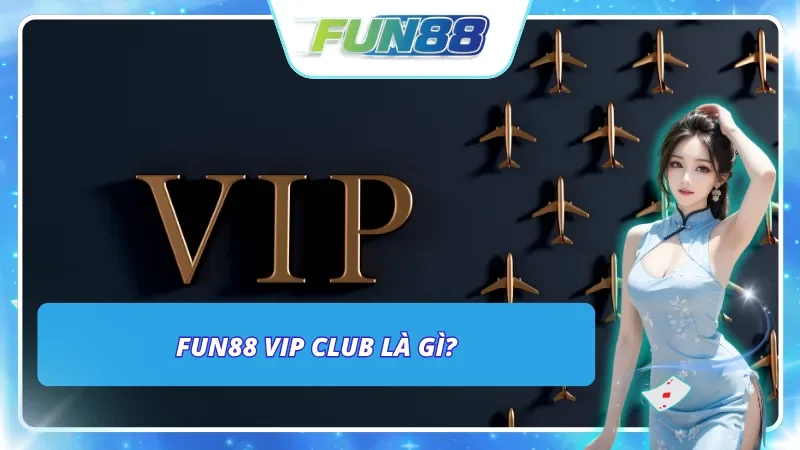 Giới thiệu tổng quan về Fun88 VIP Club tại nhà cái