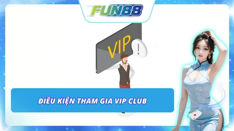 Điều kiện để có thể tham gia vào VIP Club của nhà cái Fun88