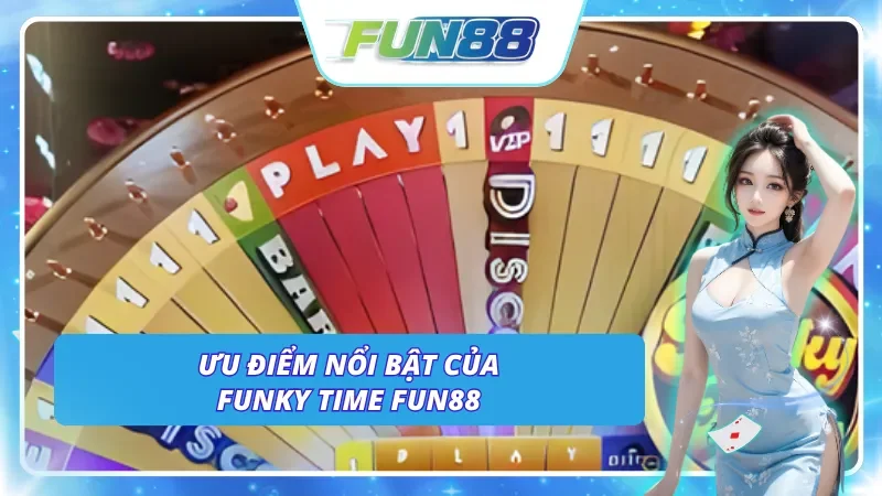 Các điểm cộng làm nên sức hút của Funky Time FUN88
