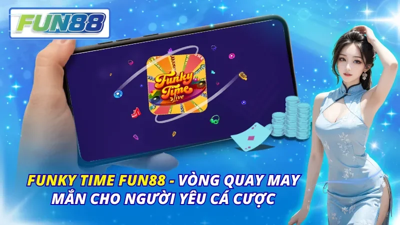 Funky Time FUN88 – Vòng Quay May Mắn Cho Người Yêu Cá Cược