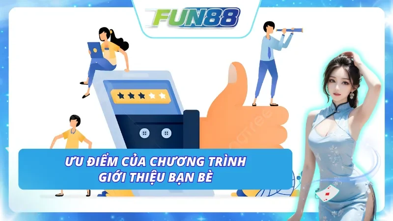 Một số ưu điểm từ chương trình “Giới thiệu bạn bè Fun88”