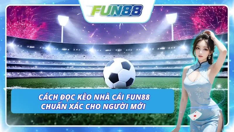Mẹo hiểu kèo Fun88 cực chính xác cho người mới