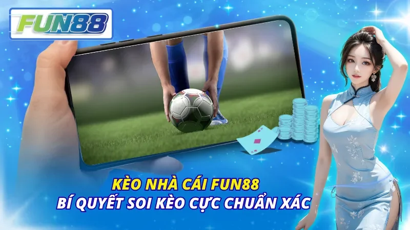 Kèo Nhà Cái Fun88 – Bí Quyết Soi Kèo Cực Chuẩn Xác