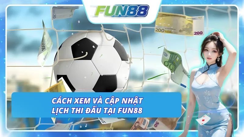 Chi tiết cách sử dụng lịch thi đấu Fun88 hiệu quả và chuẩn xác