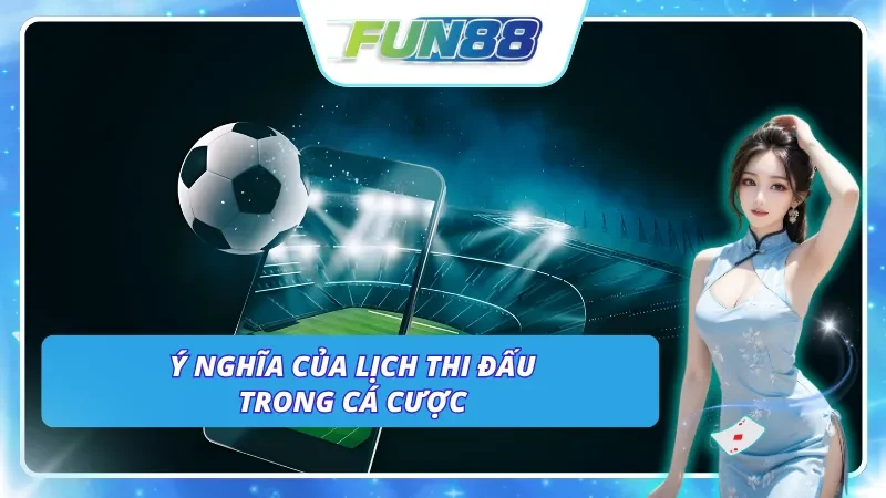 Vai trò quan trọng khi sử dụng lịch thi đấu để có thể bắt kèo cá cược