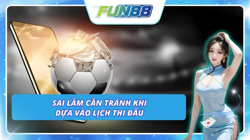 Những lỗi sai phổ biến trong quá trình theo dõi lịch thi đấu Fun88