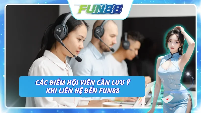 Khi liên hệ đến Fun88 thi nên lưu ý những điểm gì