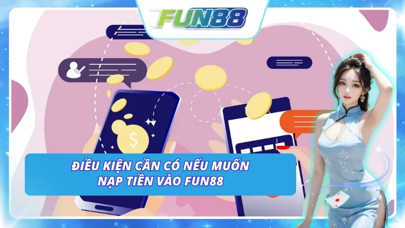Một số điều kiện cơ bản nếu muốn nạp tiền Fun88