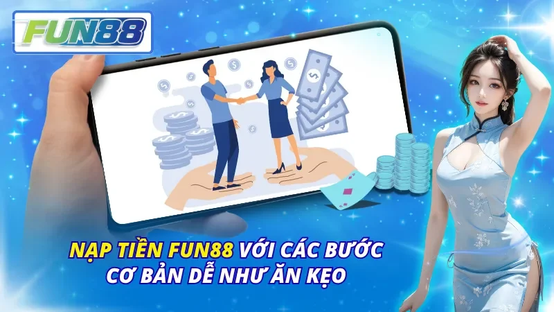 Nạp Tiền Fun88 Với Các Bước Cơ Bản Dễ Như Ăn Kẹo