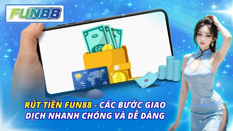 Rút Tiền Fun88 – Các Bước Giao Dịch Nhanh Chóng Và Dễ Dàng