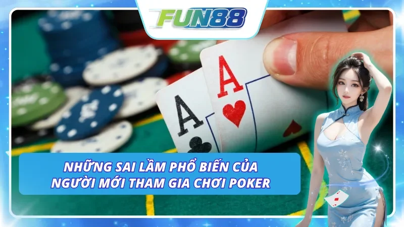 Những sai lầm khi chơi poker phổ biến mà mọi người chơi mới gặp phải