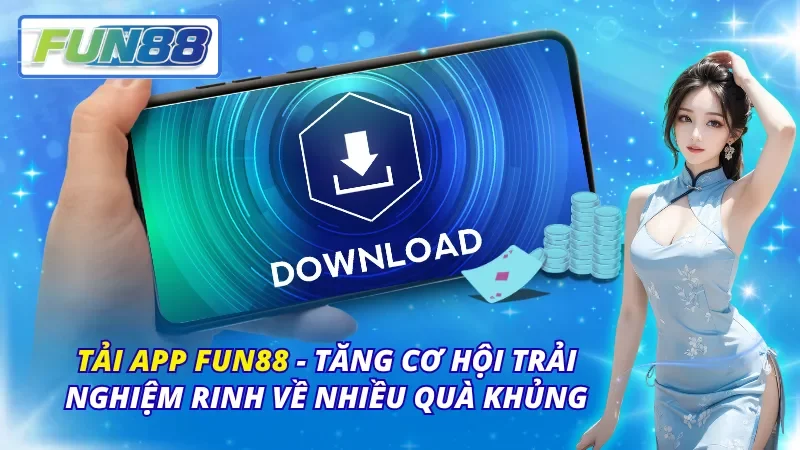 Tải App Fun88 – Tăng Cơ Hội Trải Nghiệm Rinh Về Nhiều Quà Khủng