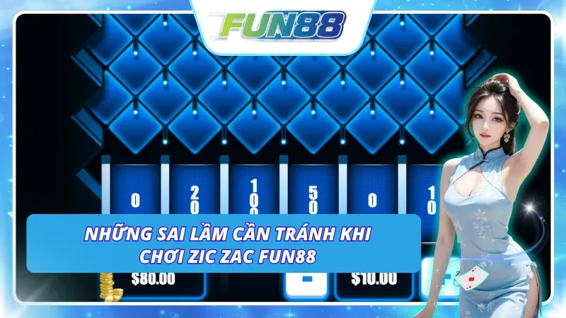 Những lỗi nghiêm trọng cần tránh để thắng Zic Zac Fun88